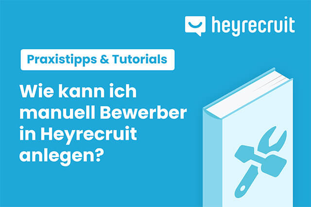 Wie kann ich manuell Bewerber in Heyrecruit anlegen?